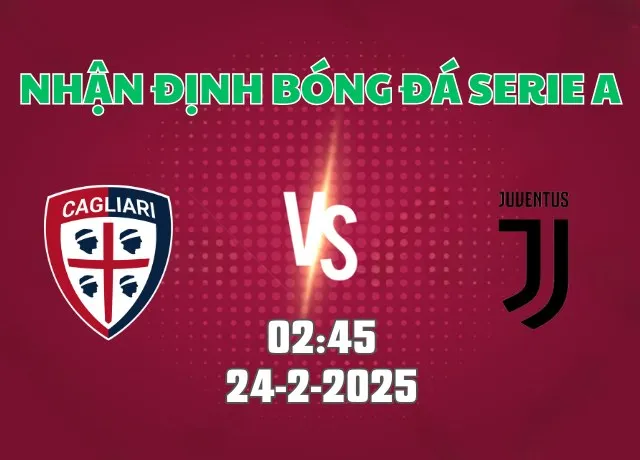 Nhận định bóng đá Cagliari vs Juventus 02h45 ngày 24/2
